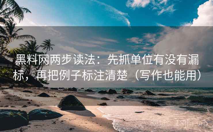 黑料网两步读法:先抓单位有没有漏标,再把例子标注清楚(写作也能用) 黑料网两步读法:先抓单位有没有漏标,再把例子标注清楚(写作也能用)